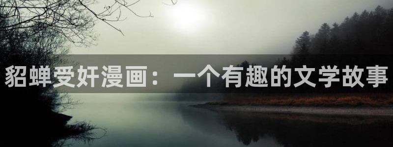 漫画分类-虫虫漫画：貂蝉受奸漫画：一个有趣的文学故事