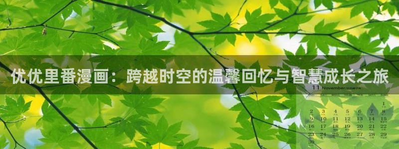 虫虫漫画 网站：优优里番漫画：跨越时空的温馨回忆与智慧成长之旅